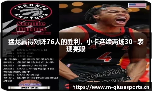 猛龙赢得对阵76人的胜利，小卡连续两场30+表现亮眼